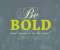 Be Bold!